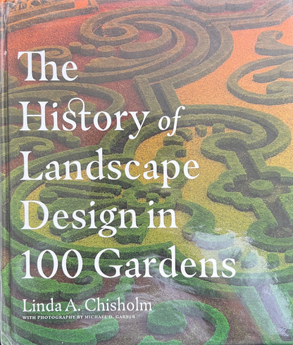 The History of Landscape Design in 100 Gardens by Linda A. Chisholm
