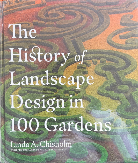 The History of Landscape Design in 100 Gardens by Linda A. Chisholm