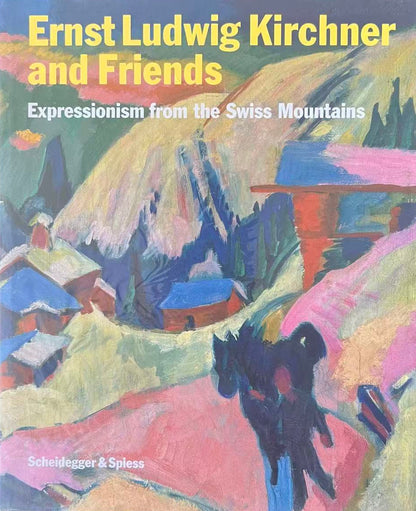 Ernst Ludwig Kirchner and Friends: Expressionism Form the Swiss Mountains