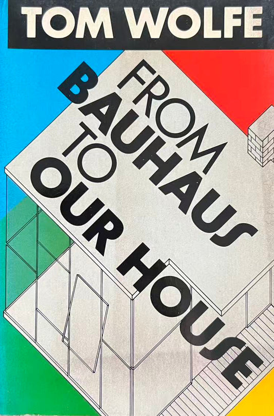 From Bauhaus to Our House by Tom Wolfe