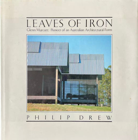 Leaves of Iron. Glenn Murcutt: Pioneer of an Australian Architectural Form